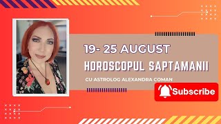 Horoscopul saptamanii 19  25 august 2024  O saptamana tensionata  Astrolog Alexandra Coman [upl. by Galan]