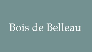 How to Pronounce Bois de Belleau Belleau Wood Correctly in French [upl. by Iolande494]