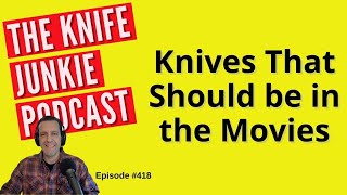 Knives That Should be in the Movies  The Knife Junkie Podcast Episode 418 [upl. by Corissa]