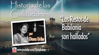 03 Los Restos de Babilonia son hallados Historia de las Civilizaciones Diana Uribe [upl. by Akcired]