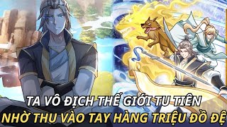 TA VÔ ĐỊCH THẾ GIỚI TU TIÊN NHỜ THU VÀO TAY HÀNG TRIỆU ĐỒ ĐỆ  REVIEW TRUYỆN TRANH [upl. by Nial]