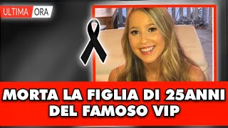 É morta la figlia del famoso Vip aveva solo 25 anni tutti in lacrime [upl. by Goodwin868]