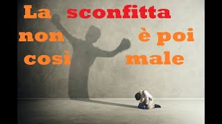 LA SCONFITTA NON E POI COSI MALE [upl. by Essiralc]