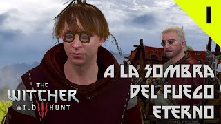 A La Sombra Del Fuego Eterno Parte 1  The Witcher 3 Wild Hunt [upl. by Nodnek797]