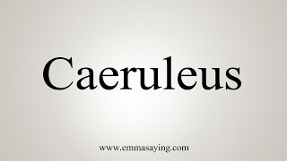 How To Say Caeruleus [upl. by Compton]