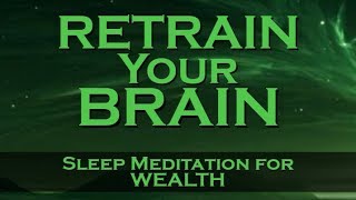 Retrain Your Brain for WEALTH  SLEEP MEDITATION  Listen Nightly as you fall ASLEEP [upl. by Leizahaj]