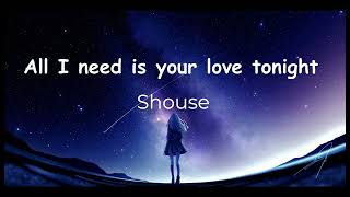 Shouse  Love Tonight Lyrics  All I need is your love tonight [upl. by Hagan]