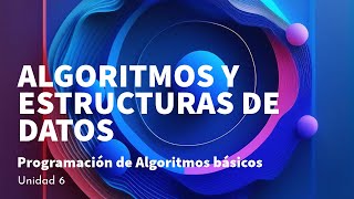 Unidad 6 Programación de Algoritmos básicos  Algoritmos y Estructuras de Datos [upl. by Cynthy]