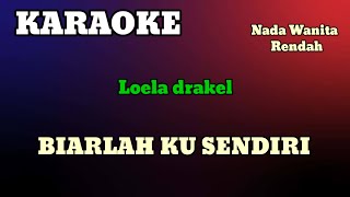 BIARLAH KU SENDIRI  Loela draker  KARAOKELIRIK  NADA WANITA [upl. by Horbal130]