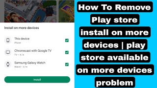 How To Remove Play store install on more devices  play store available on more devices problem [upl. by Lytsirhc386]