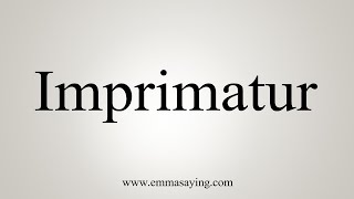 How To Say Imprimatur [upl. by Beaulieu536]