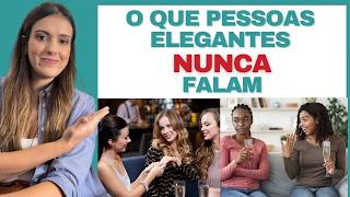 9 coisas que pessoas EDUCADAS e ELEGANTES NUNCA FALAM  Etiqueta Social [upl. by Elamaj]