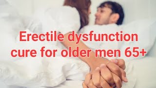 Erectile dysfunction Cures for Seniors Get Hard at 65 older men [upl. by Nalyak]