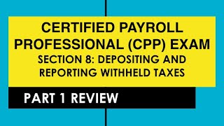 CPP Exam Section 8 Depositing and Reporting Withheld Taxes  Part 1 [upl. by Alber]