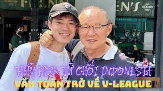 HLV Park Hang Seo từ chối Indonesia  Văn Toàn trở lại VLeague [upl. by Eelirak]