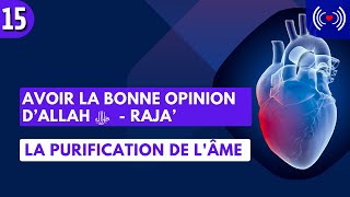 AVOIR LA BONNE OPINION D’ALLAH ﷻ  RAJA’  ÉPISODE 15 [upl. by Eirehs192]