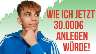 Wie ich jetzt 30000€ anlegen würde [upl. by Naivaf]