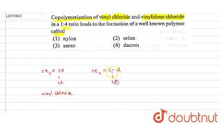 Copolymerization of vinyl chloride and vinylidene chloride in a 1  4 ratio lead to the formation of [upl. by Brunhilde]