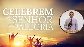 CELEBREM AO SENHOR COM ALEGRIA  SALMOS 100  PR MATHEUS FERNANDES [upl. by Eelra]