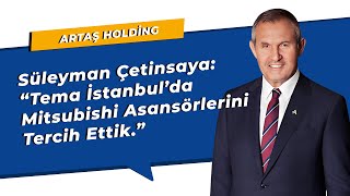 Süleyman Çetinsaya quotTema İstanbulda Mitsubishi asansörlerini tercih ettikquot [upl. by Theron]