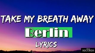 Take My Breath Away  Berlin  Lyrics [upl. by Htenek]