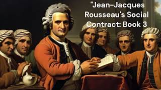 quotJeanJacques Rousseaus Social Contract Book 3 Audio Reading  Unveiling Civic Harmonyquot [upl. by Catherin409]