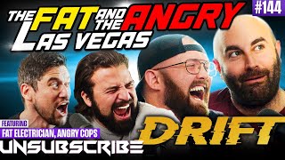 Fat amp Angry 3 Las Vegas Drift ft The Fat Electrician amp Angry Cops  Unsubscribe Podcast Ep 144 [upl. by Akimik863]