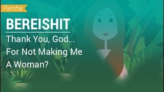 Parshat Bereishit Thank You God For Not Making Me A Woman [upl. by Kendal]