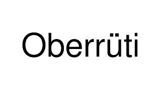 How to Pronounce Oberrüti Switzerland [upl. by Neros]