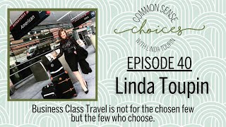 Episode 40 Business Class Travel  Linda Toupin Common Sense Choices [upl. by Nibor]