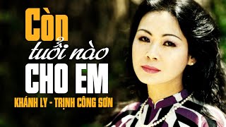 Còn Tuổi Nào Cho Em Sáng Tác Trịnh Công Sơn  KHÁNH LY OFFICIAL [upl. by Egief426]