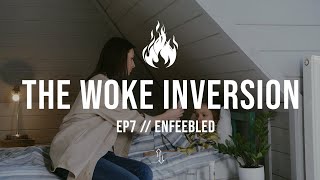 The Woke Inversion  Ep7  Enfeebled [upl. by Mallissa92]