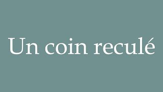 How to Pronounce Un coin reculé A Remote Corner Correctly in French [upl. by Sybil]