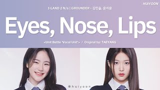 LYRICS가사 ILAND2 Na GROUNDER  눈 코 입 Eyes Nose Lips Original by TAEYANG • huiyoon [upl. by Palladin302]