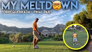 MY MELTDOWN Torrequebrada Golf Club  Final Part [upl. by Artekal]