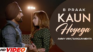 KAUN HOYEGA  B Praak HD Video Ammy Virk  Sargun Mehta  Latest Punjabi Songs 2023 [upl. by Nekal]