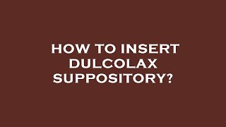 How to insert dulcolax suppository [upl. by Mchale]