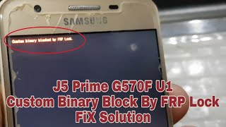 Custom Binary Blocked By FRP Lock Samsung J5 Prime G570F U1 FiX Solution [upl. by Ccasi]