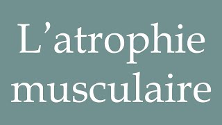 How to Pronounce L’atrophie musculaire Muscular atrophy Correctly in French [upl. by Inilahs]