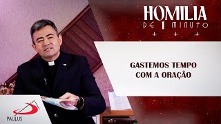 Homilia de 1 minuto Gastemos tempo com a oração [upl. by Soule557]