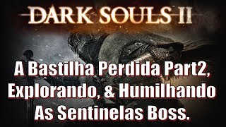 Dark Souls 2 Detonado 14 A Bastilha Perdida Part2 Explorando amp Humilhando As Sentinelas Boss [upl. by Ahsemo]