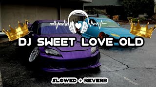 DJ SWEET LOVE OLD  slowed reverb [upl. by Johiah359]