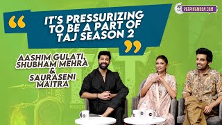 Aashim Gulati Shubham Mehra amp Sauraseni Maitra on Taj Season 2 [upl. by Norehs125]