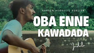 OBA ENNE KAWADADA  GARDEN ACOUSTIC VERSION  INDULA [upl. by Pavla]