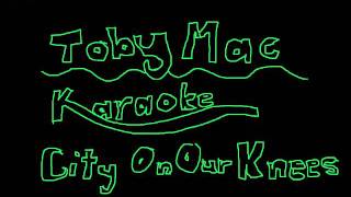 tobymac city on our knees karaoke [upl. by Emilie]