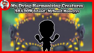 SHADOW Island Mrbeast Moneyys  My Dying Harmonizing Creatures [upl. by Mohandas]