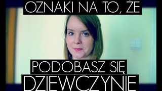 Oznaki Na To Że Podobasz Się Dziewczynie [upl. by Cinimmod107]