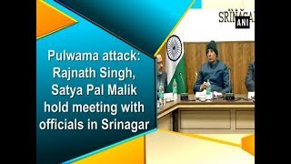 Pulwama attack Rajnath Singh Satya Pal Malik hold meeting with officials in Srinagar [upl. by Ellezaj]