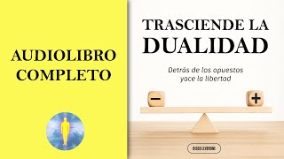 📚 TRASCIENDE LA DUALIDAD Detrás De Los Opuestos Yace La Libertad AUDIOLIBRO COMPLETO Diego Leverone [upl. by Mensch754]