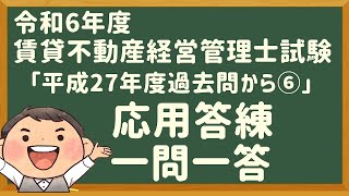 「応用答練」令和６年度・賃管士試験・「平成27年度過去問から⑥」【賃貸不動産経営管理士】 [upl. by Kcirrek]